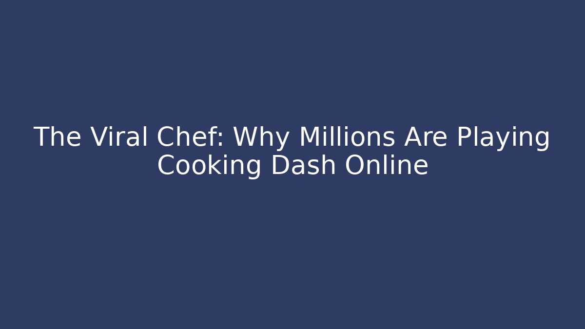 The Viral Chef: Why Millions Are Playing Cooking Dash Online