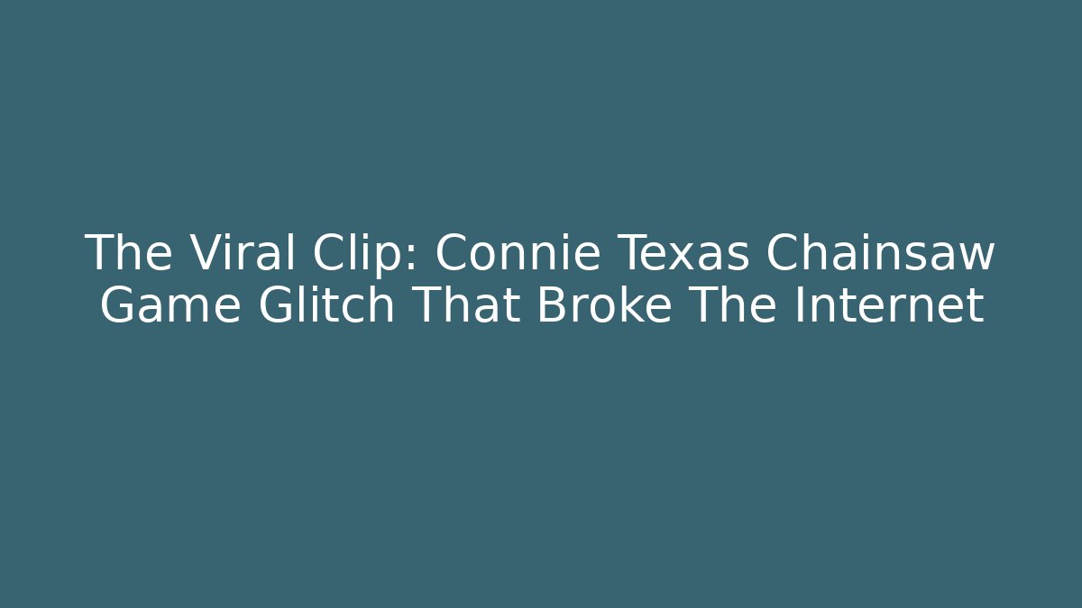 The Viral Clip: Connie Texas Chainsaw Game Glitch That Broke The Internet