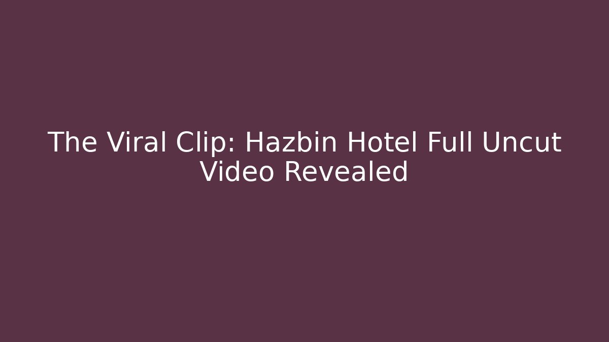 The Viral Clip: Hazbin Hotel Full Uncut Video Revealed