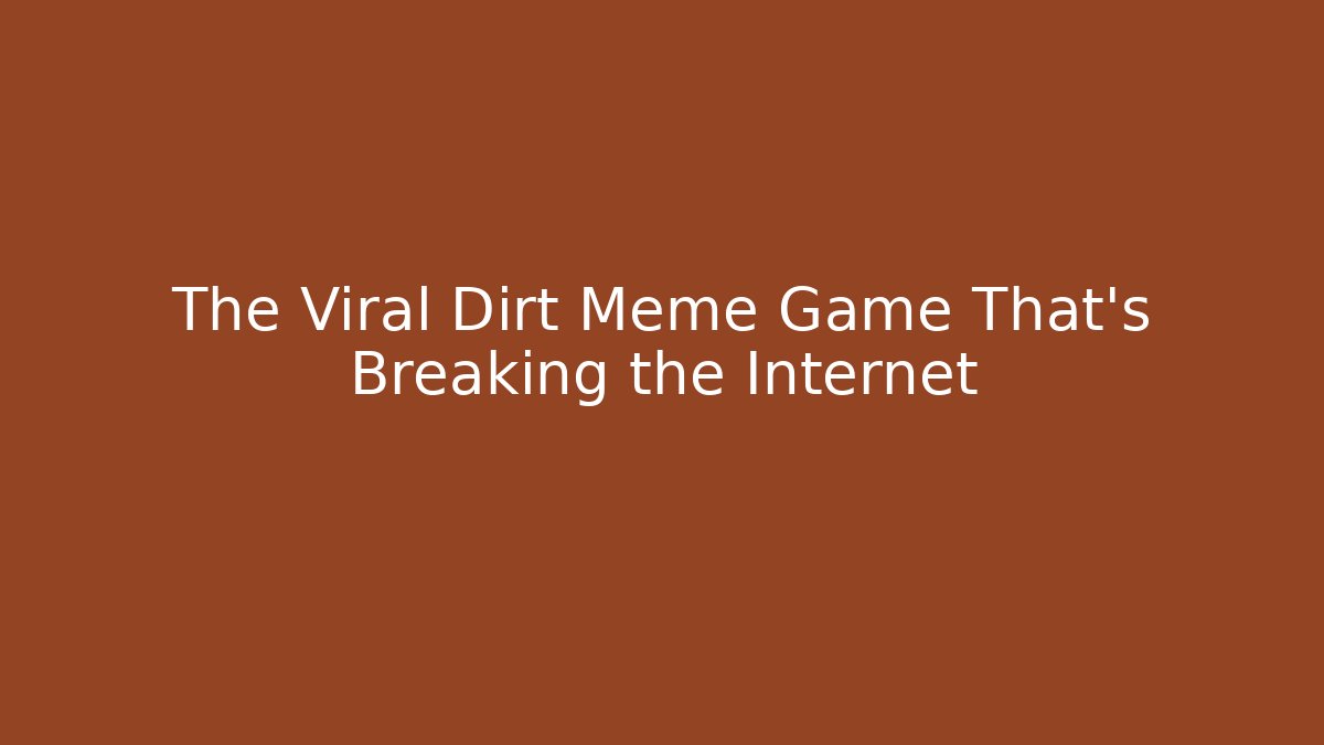 The Viral Dirt Meme Game That's Breaking the Internet