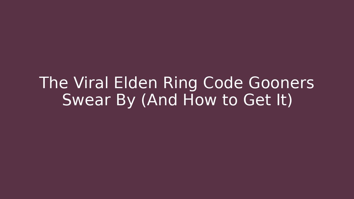 The Viral Elden Ring Code Gooners Swear By (And How to Get It)