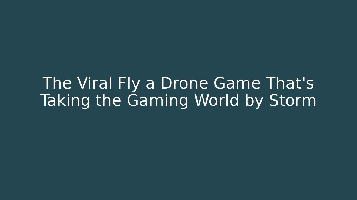 The Viral Fly a Drone Game That’s Taking the Gaming World by Storm