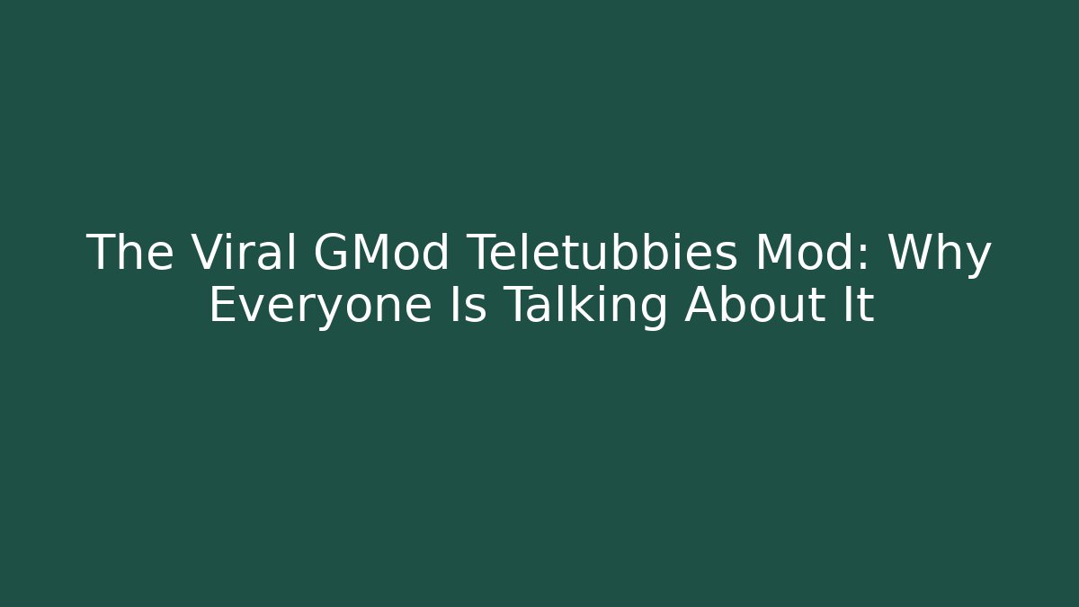 The Viral GMod Teletubbies Mod: Why Everyone Is Talking About It