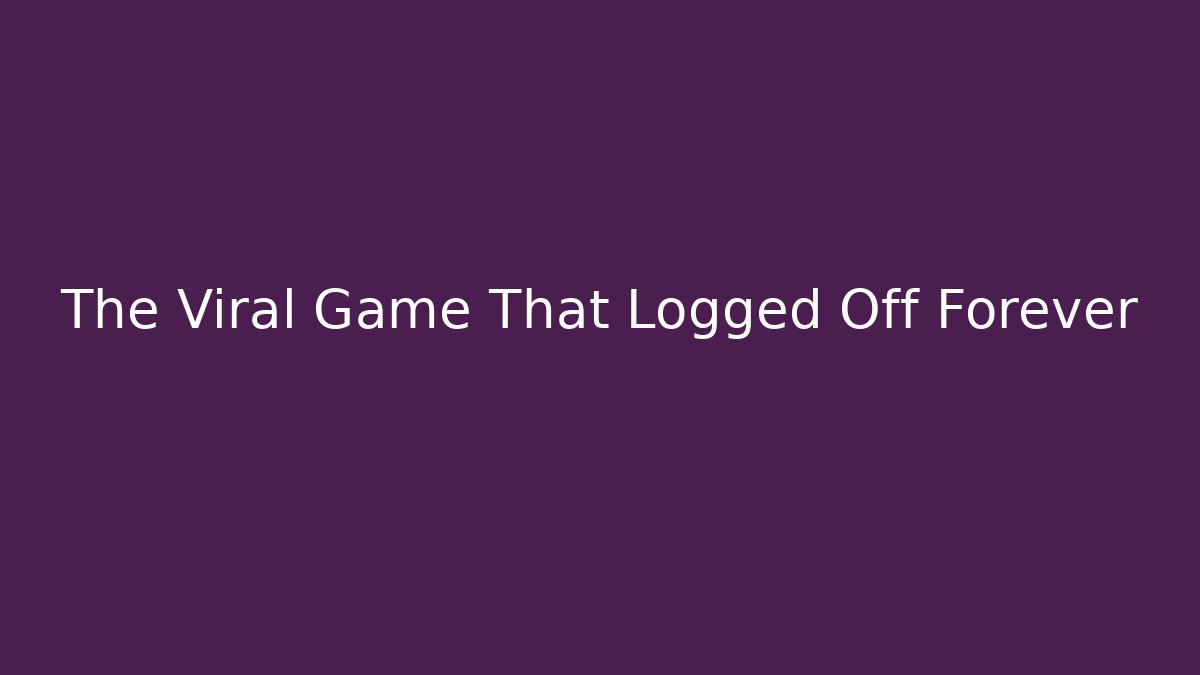 The Viral Game That Logged Off Forever - Andrea Zevedo