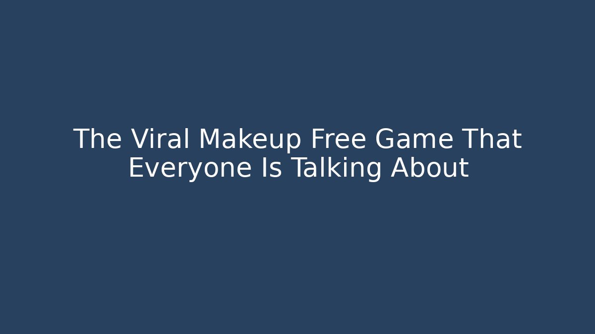 The Viral Makeup Free Game That Everyone Is Talking About
