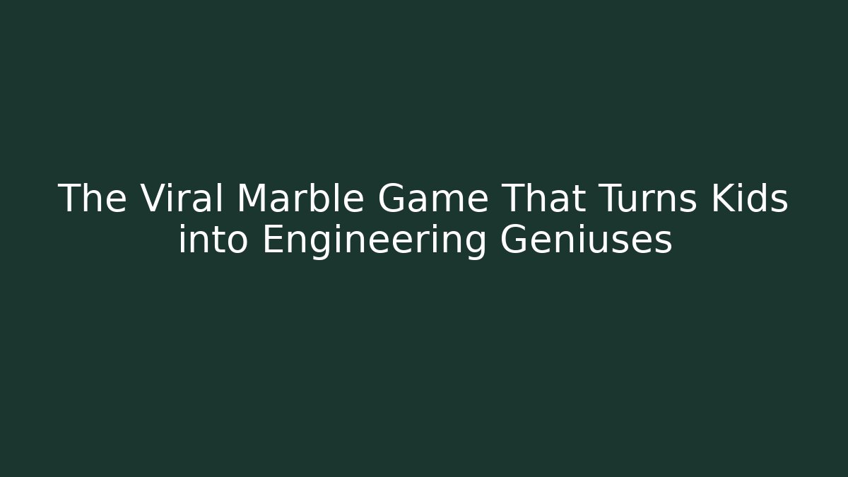 The Viral Marble Game That Turns Kids into Engineering Geniuses