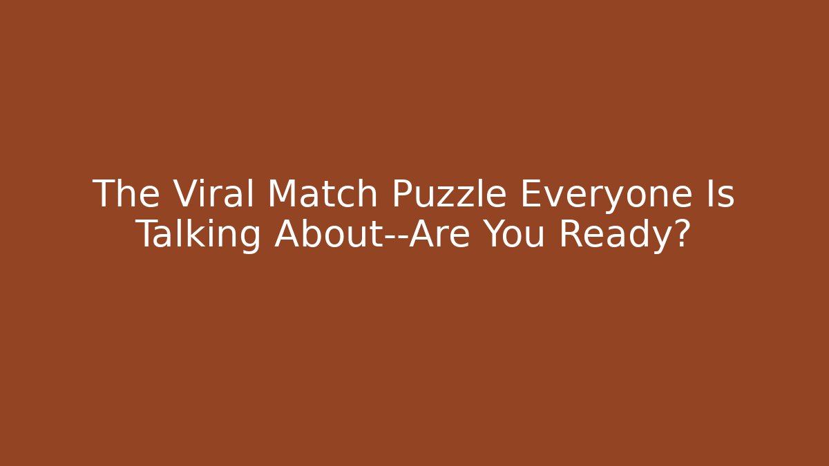 The Viral Match Puzzle Everyone Is Talking About—Are You Ready?