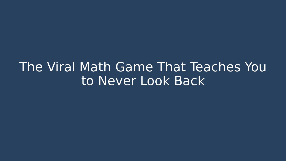 The Viral Math Game That Teaches You to Never Look Back