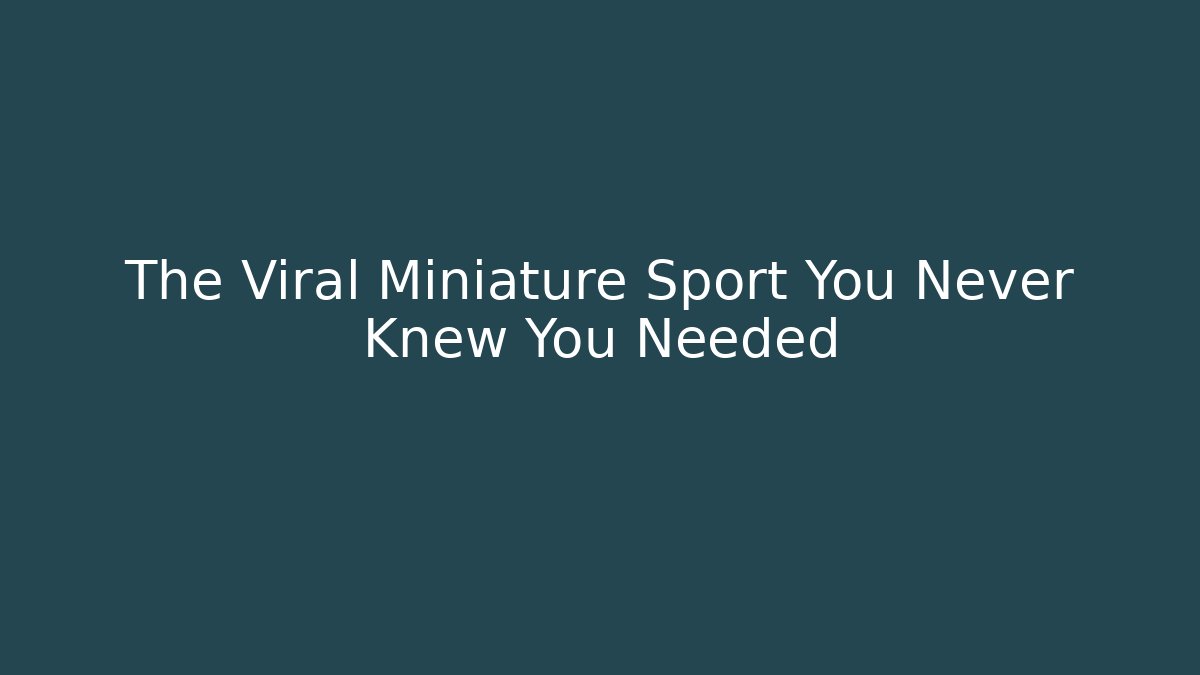 The Viral Miniature Sport You Never Knew You Needed