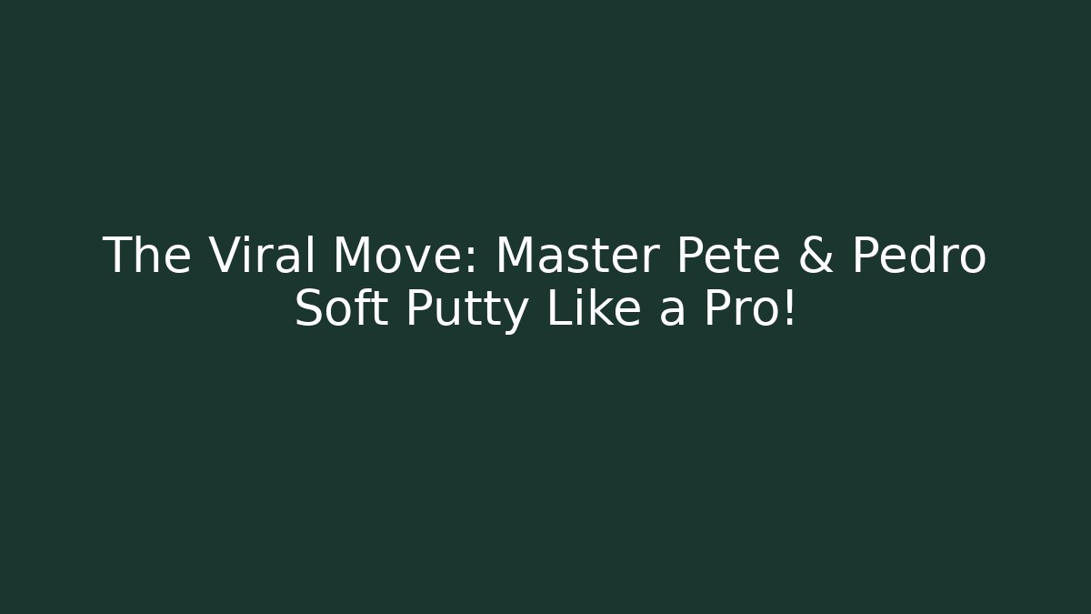 The Viral Move: Master Pete & Pedro Soft Putty Like a Pro!