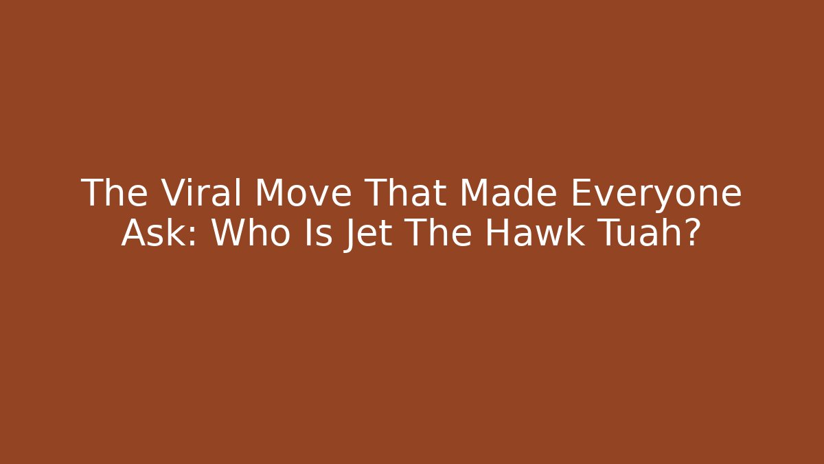 The Viral Move That Made Everyone Ask: Who Is Jet The Hawk Tuah?