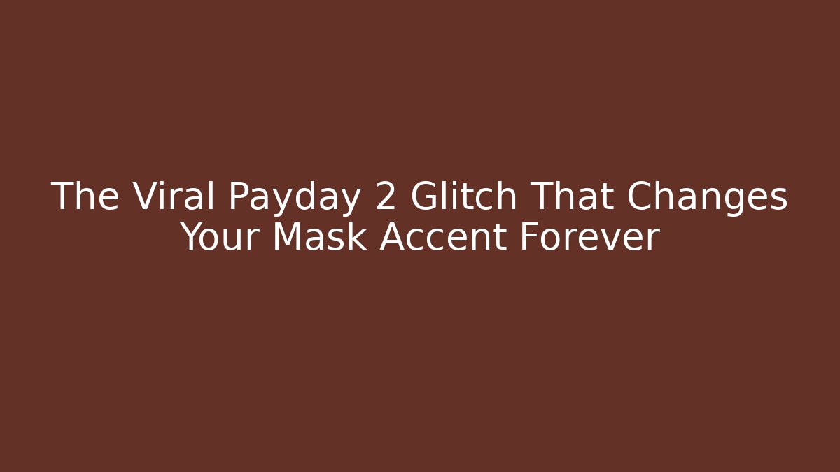 The Viral Payday 2 Glitch That Changes Your Mask Accent Forever