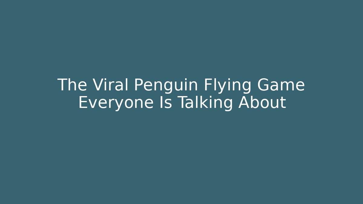 The Viral Penguin Flying Game Everyone Is Talking About