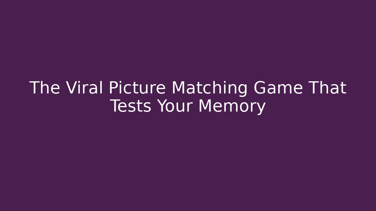 The Viral Picture Matching Game That Tests Your Memory