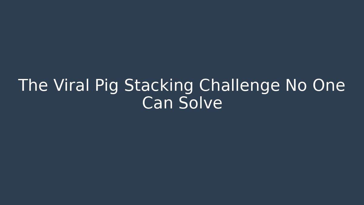 The Viral Pig Stacking Challenge No One Can Solve