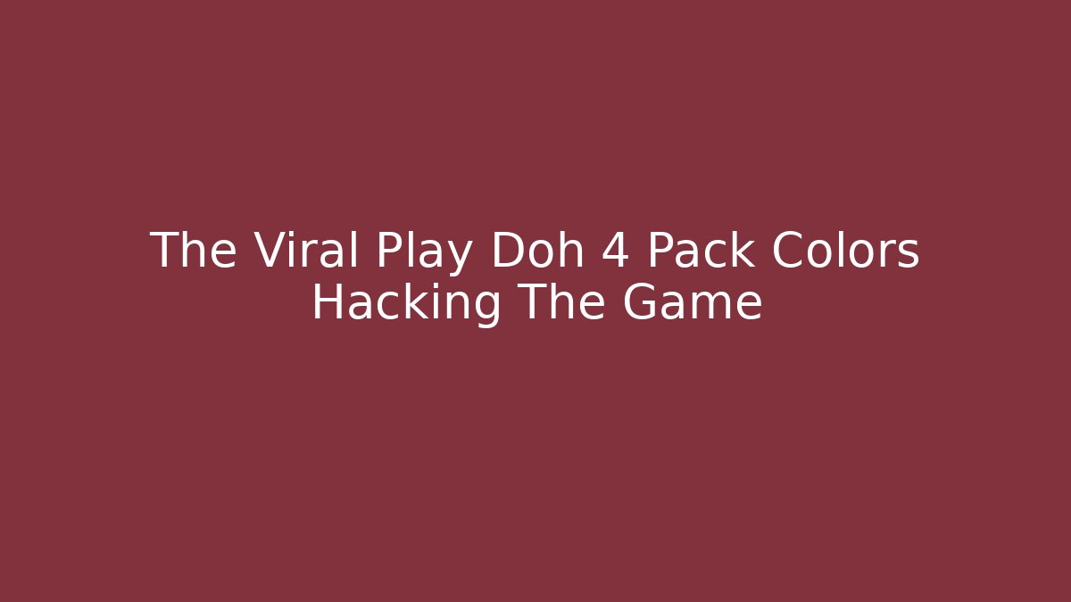 The Viral Play Doh 4 Pack Colors Hacking The Game