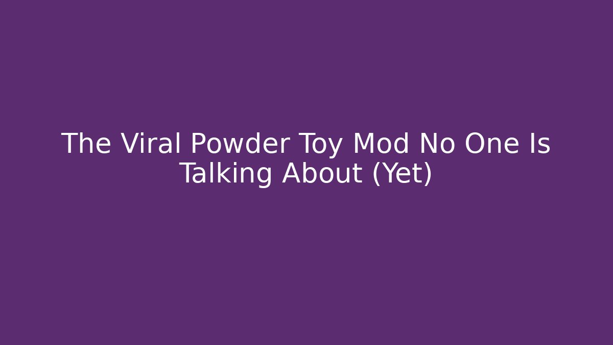 The Viral Powder Toy Mod No One Is Talking About (Yet)