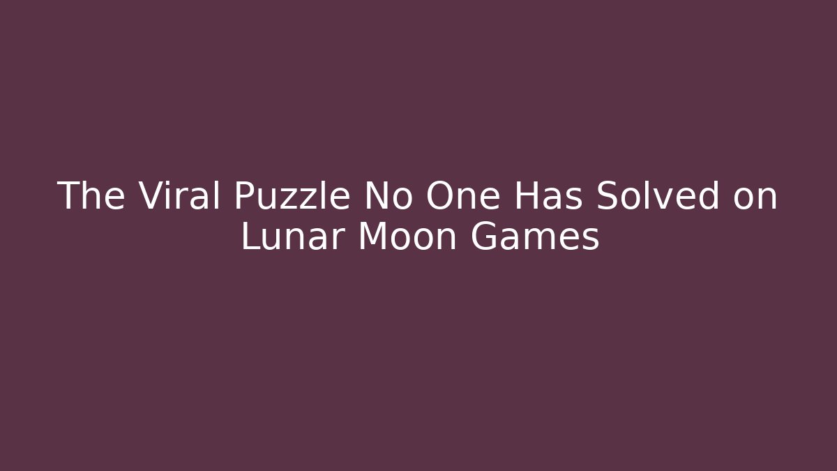 The Viral Puzzle No One Has Solved on Lunar Moon Games