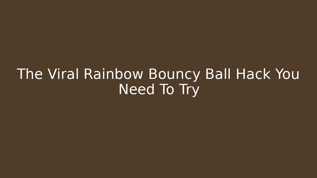 The Viral Rainbow Bouncy Ball Hack You Need To Try