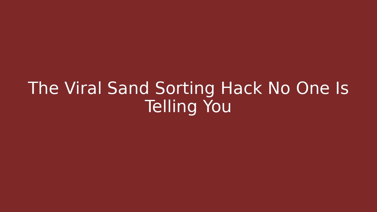 The Viral Sand Sorting Hack No One Is Telling You