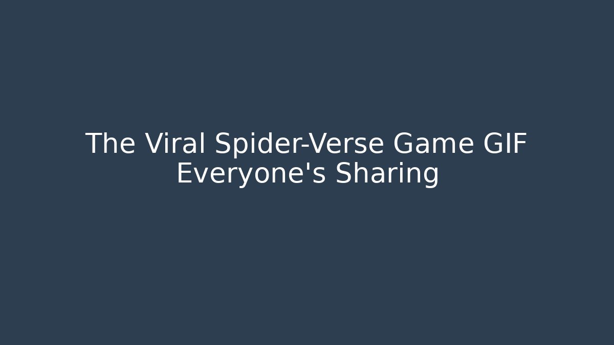 The Viral Spider-Verse Game GIF Everyone’s Sharing - Andrea Zevedo