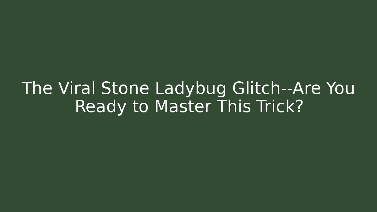 The Viral Stone Ladybug Glitch—Are You Ready to Master This Trick?