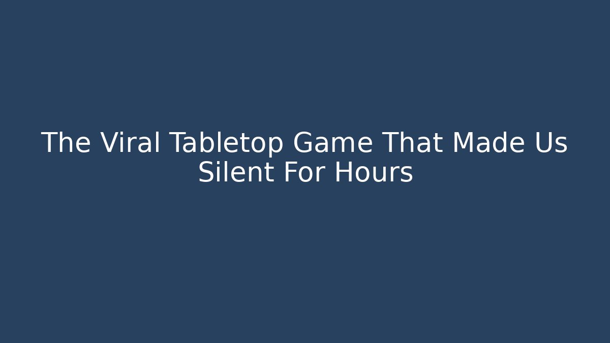 The Viral Tabletop Game That Made Us Silent For Hours