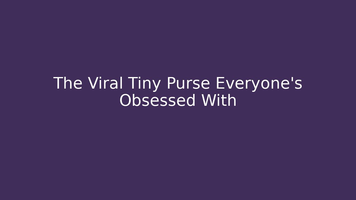 The Viral Tiny Purse Everyone’s Obsessed With