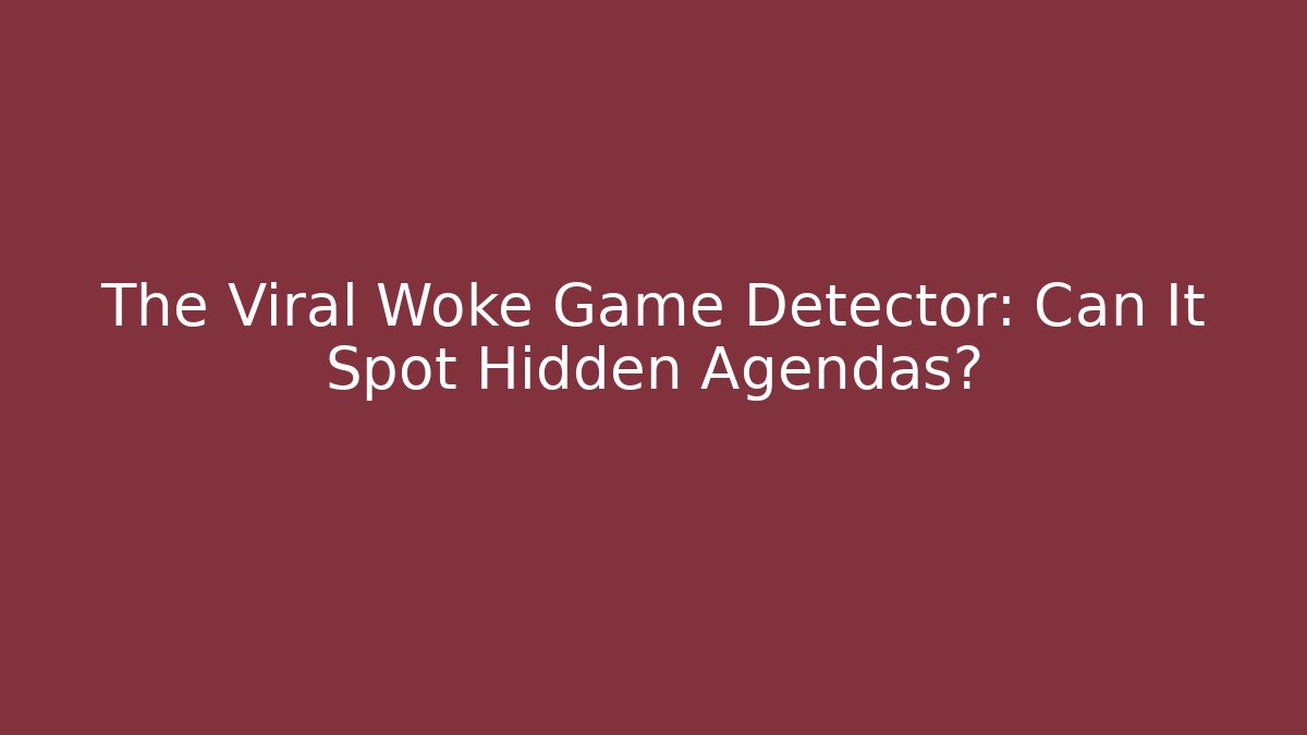 The Viral Woke Game Detector: Can It Spot Hidden Agendas?