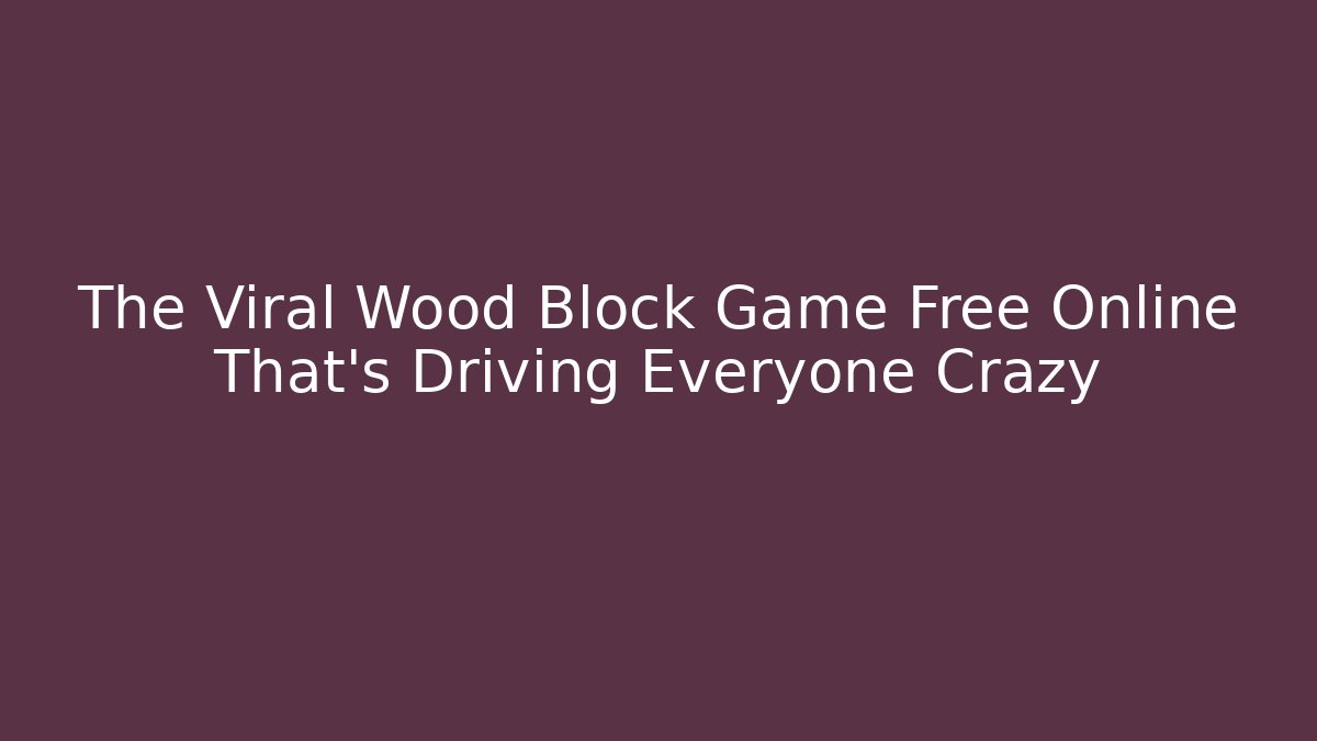 The Viral Wood Block Game Free Online That's Driving Everyone Crazy