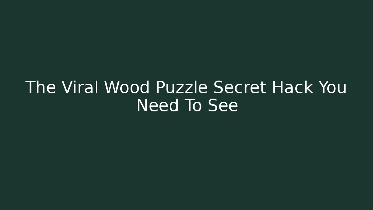 The Viral Wood Puzzle Secret Hack You Need To See