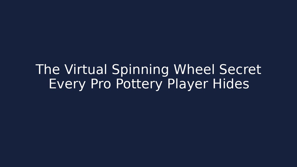 The Virtual Spinning Wheel Secret Every Pro Pottery Player Hides