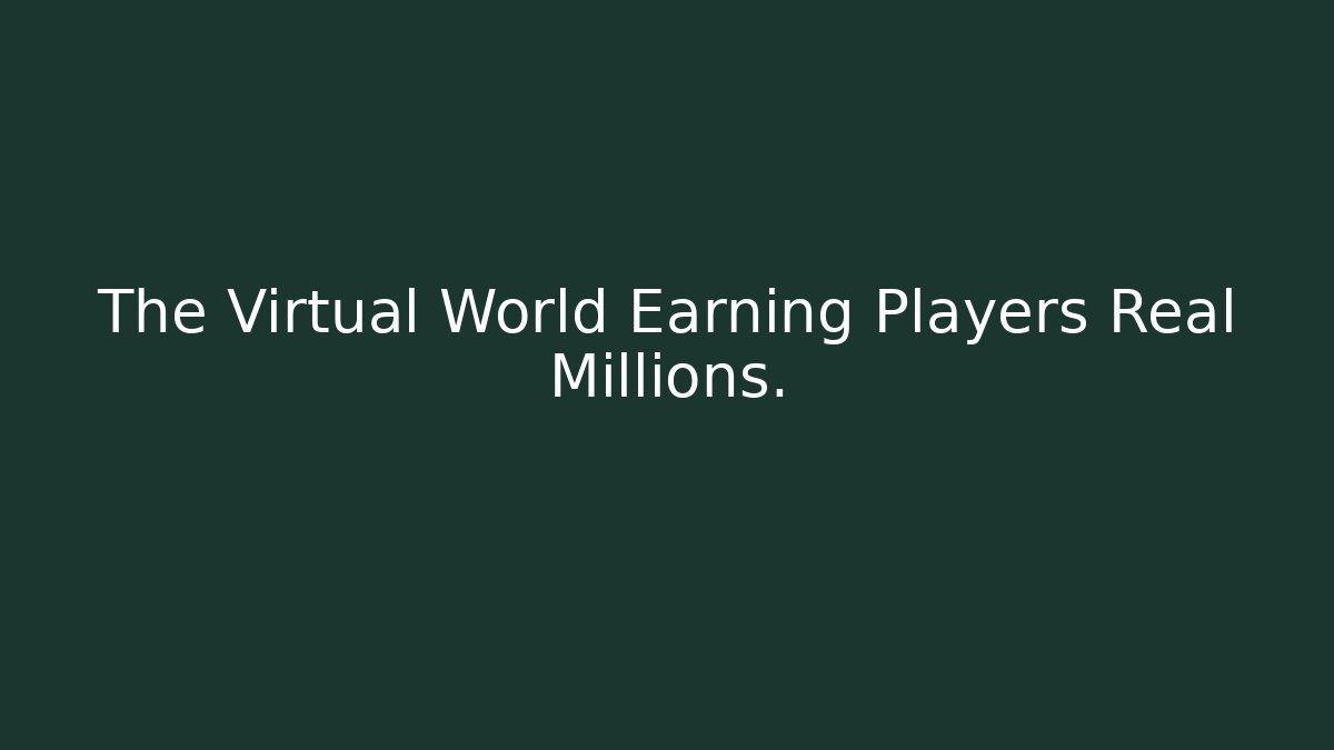 The Virtual World Earning Players Real Millions.