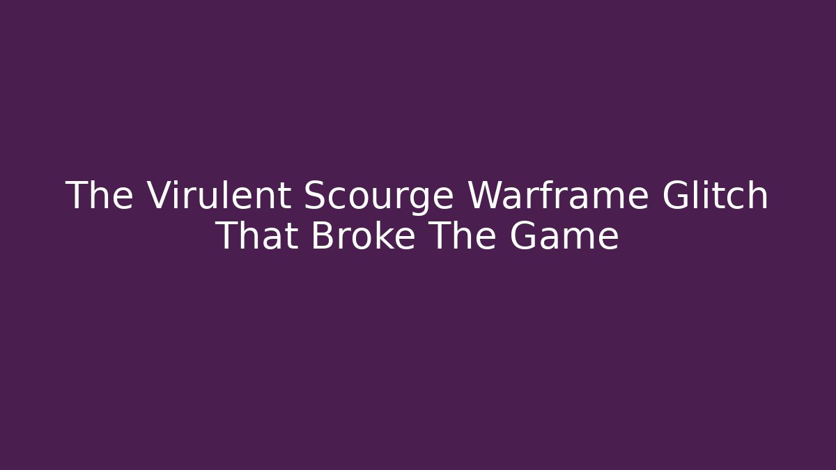 The Virulent Scourge Warframe Glitch That Broke The Game - Andrea Zevedo