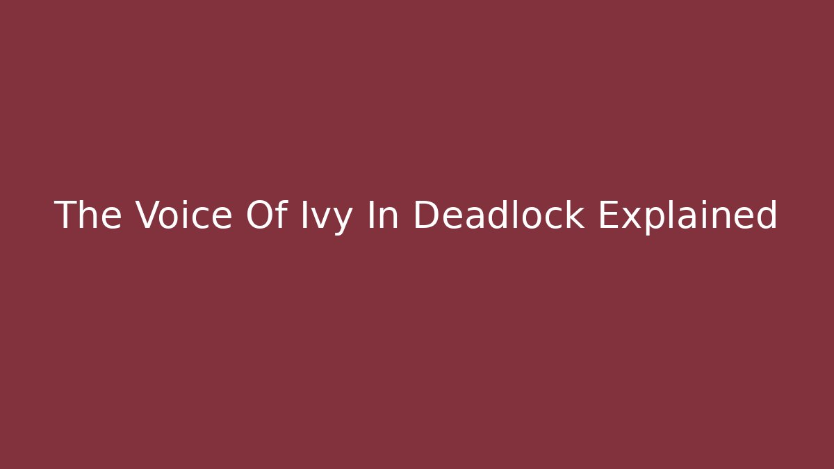 The Voice Of Ivy In Deadlock Explained