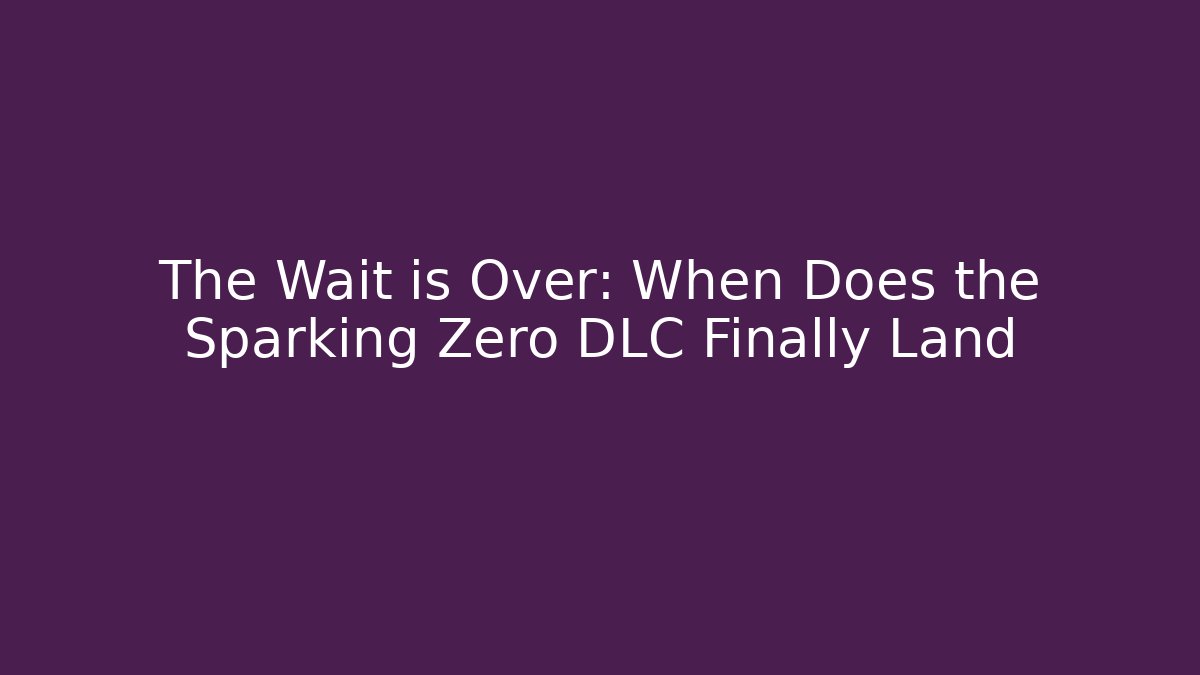 The Wait is Over: When Does the Sparking Zero DLC Finally Land - Andrea Zevedo