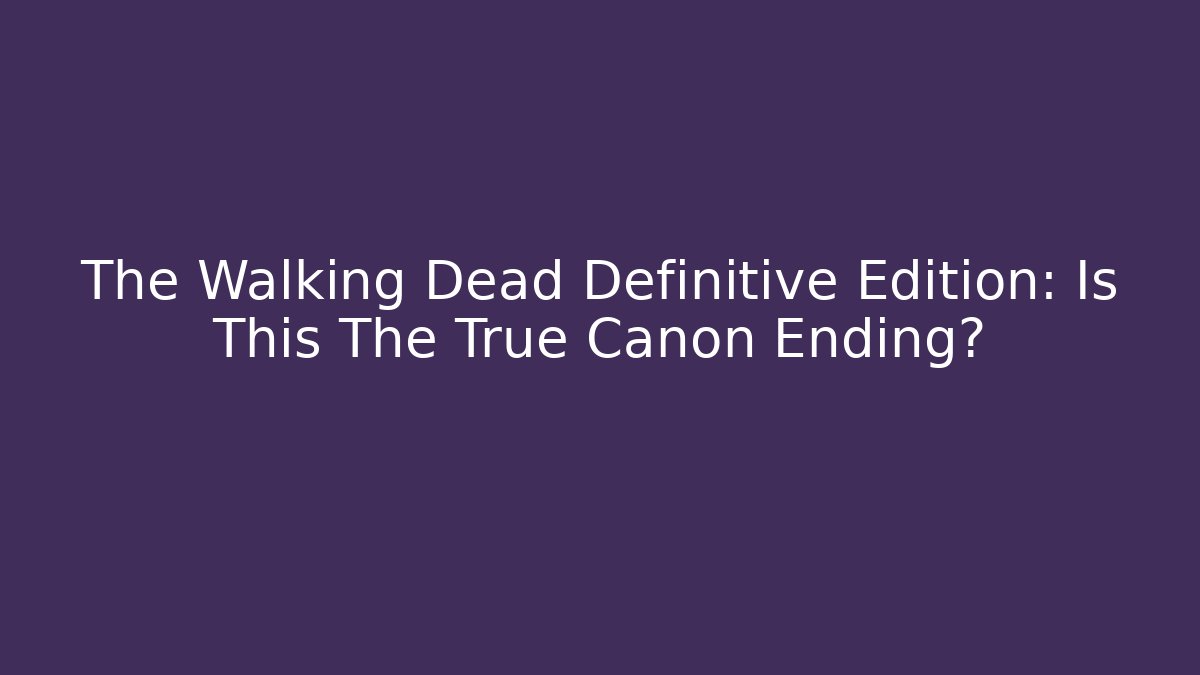 The Walking Dead Definitive Edition: Is This The True Canon Ending?