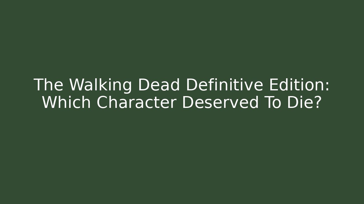 The Walking Dead Definitive Edition: Which Character Deserved To Die? - Andrea Zevedo