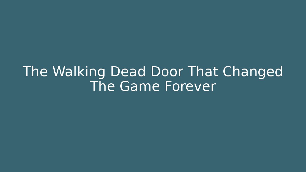 The Walking Dead Door That Changed The Game Forever