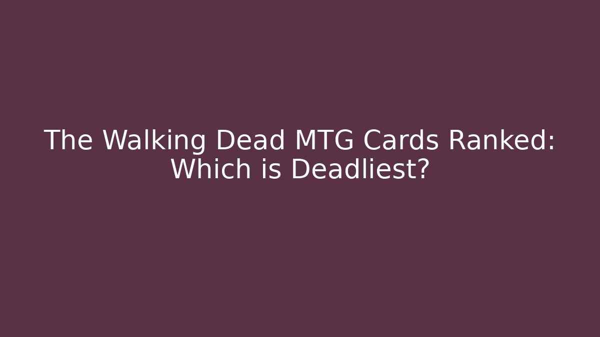The Walking Dead MTG Cards Ranked: Which is Deadliest?