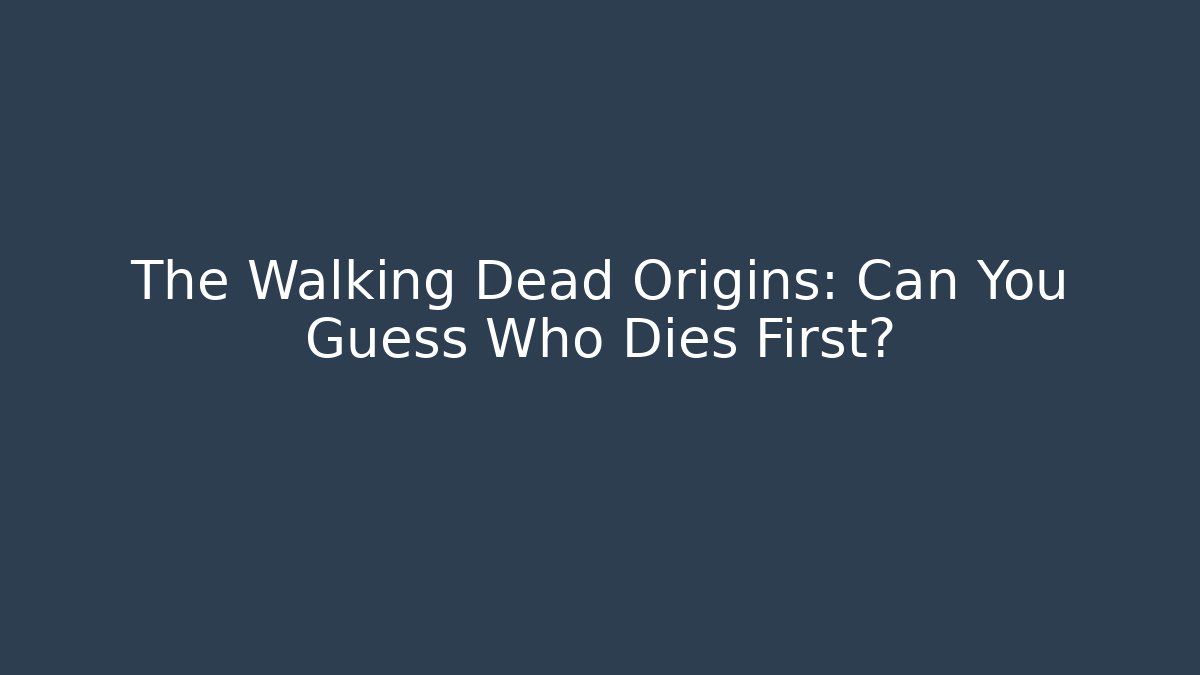 The Walking Dead Origins: Can You Guess Who Dies First?
