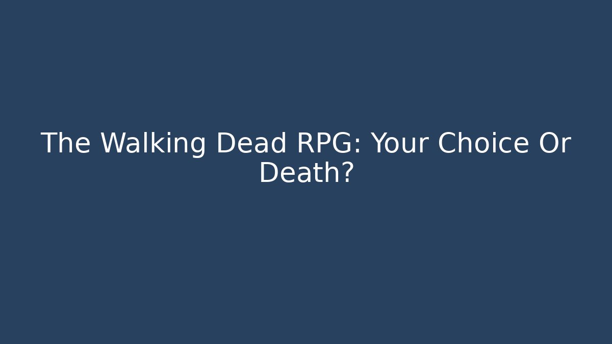 The Walking Dead RPG: Your Choice Or Death?