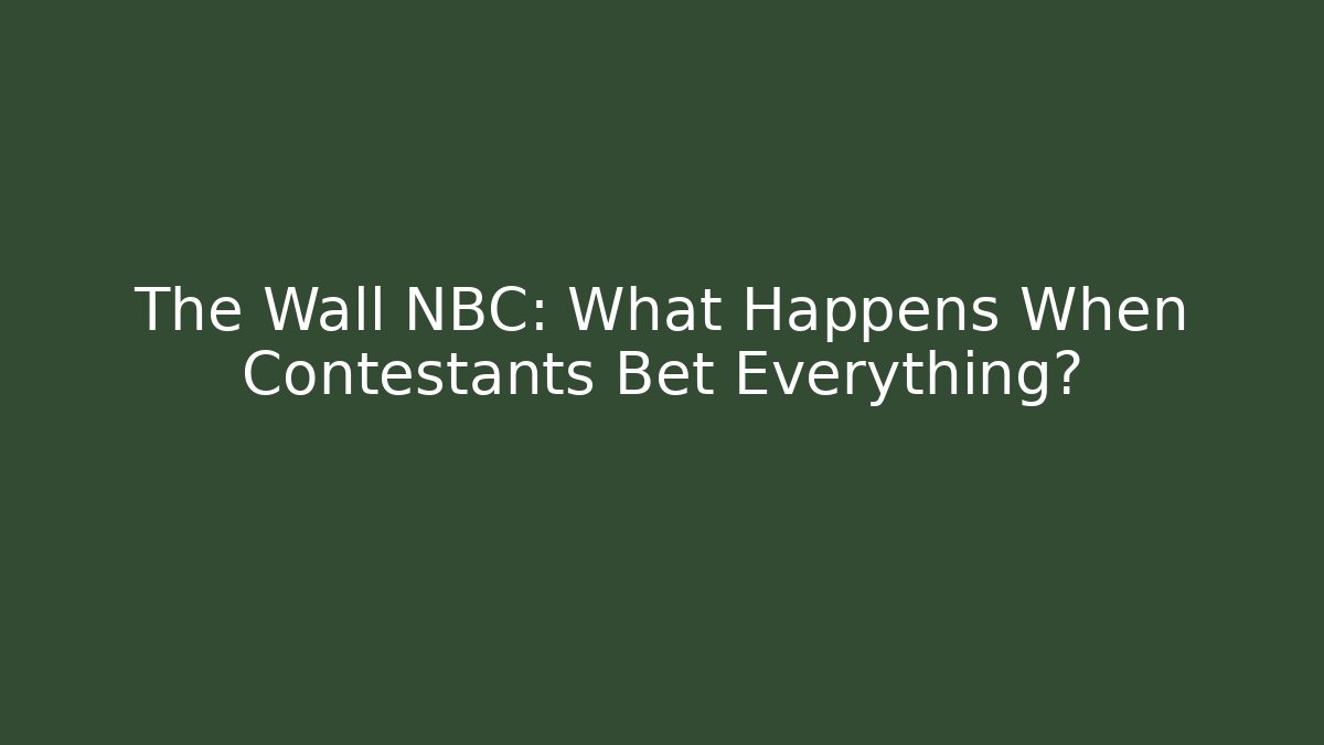 The Wall NBC: What Happens When Contestants Bet Everything?