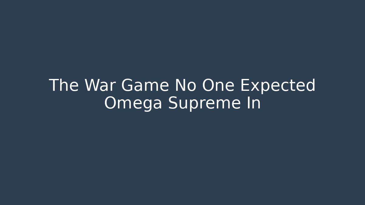 The War Game No One Expected Omega Supreme In - Andrea Zevedo