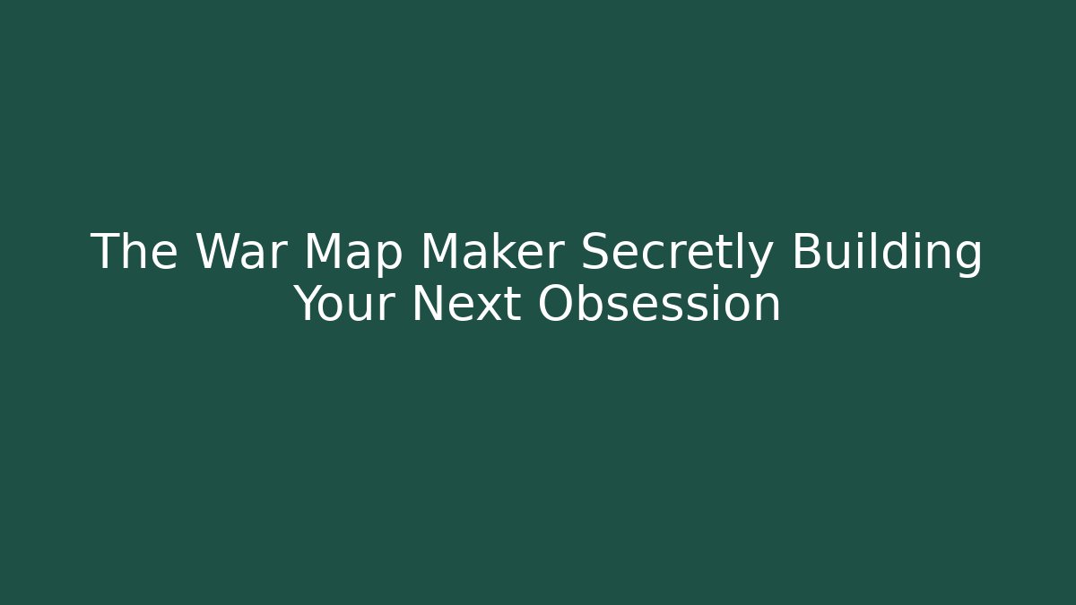 The War Map Maker Secretly Building Your Next Obsession - Andrea Zevedo