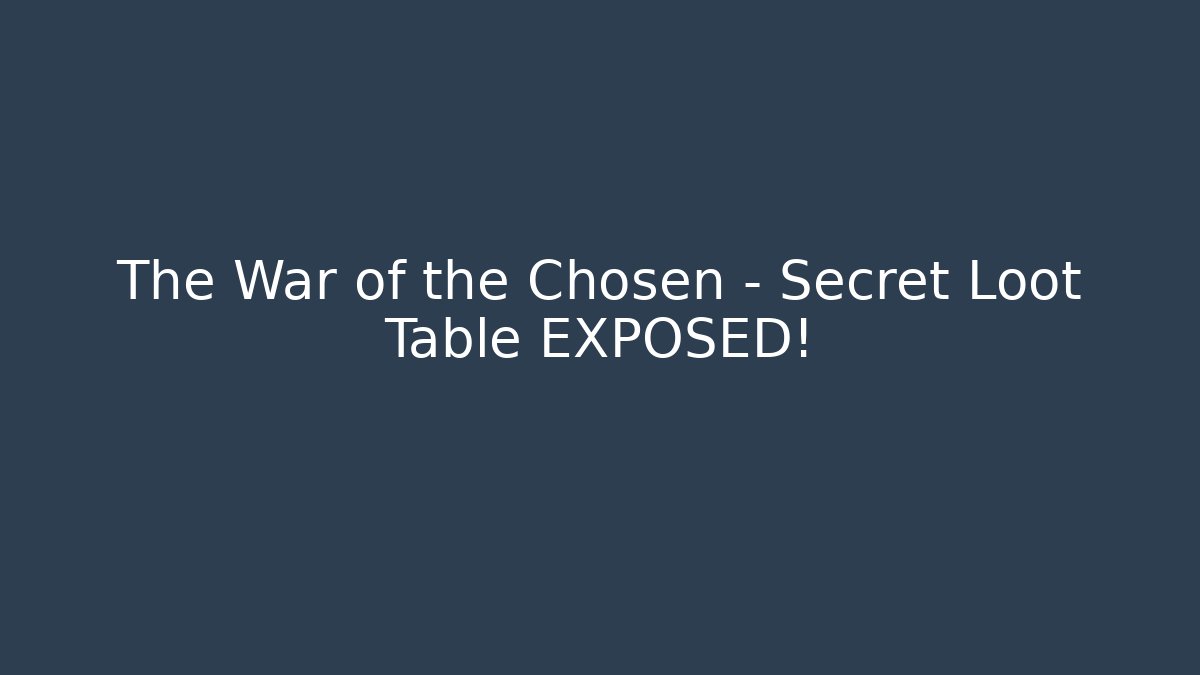 The War of the Chosen - Secret Loot Table EXPOSED!