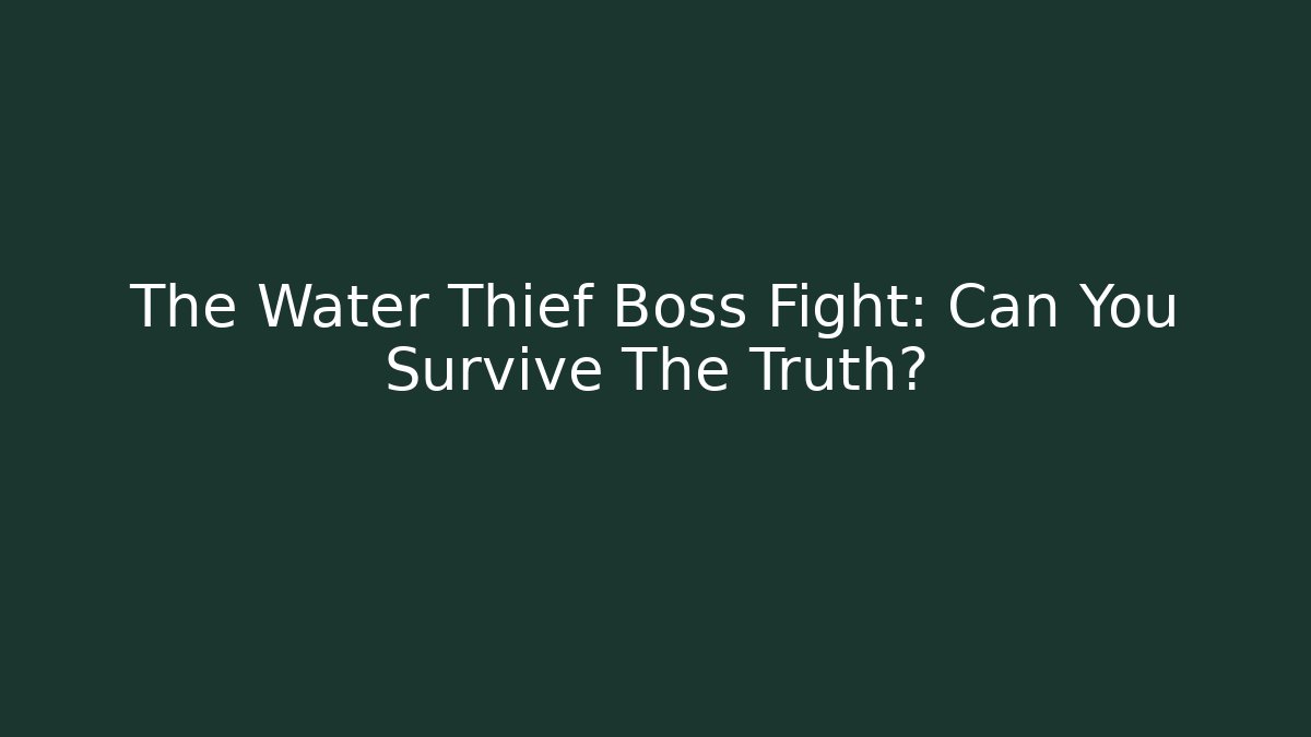 The Water Thief Boss Fight: Can You Survive The Truth?
