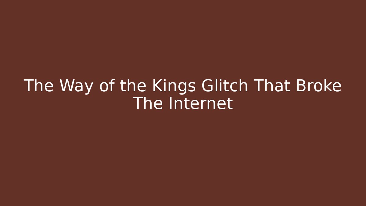 The Way of the Kings Glitch That Broke The Internet