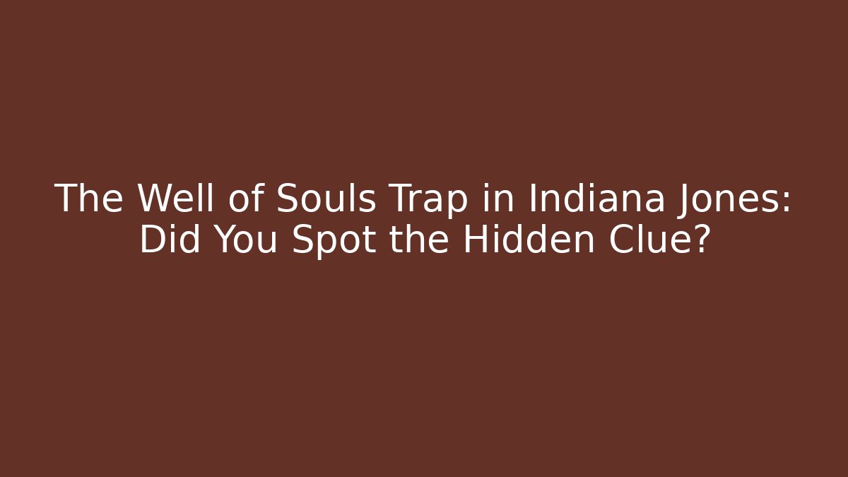The Well of Souls Trap in Indiana Jones: Did You Spot the Hidden Clue?