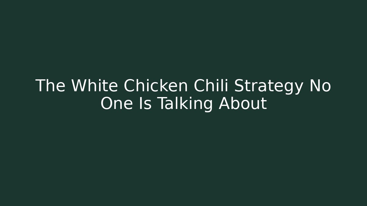 The White Chicken Chili Strategy No One Is Talking About - Andrea Zevedo